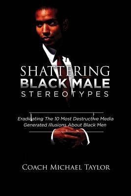 Shattering Black Male Stereotypes: Eradicating The 10 Most Destructive Media Generated Illusions About Black Men - Paperback |  Diverse Reads
