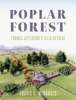 Poplar Forest: Thomas Jefferson's Villa Retreat - Hardcover | Diverse Reads