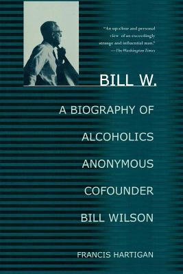 Bill W.: A Biography of Alcoholics Anonymous Cofounder Bill Wilson - Paperback | Diverse Reads