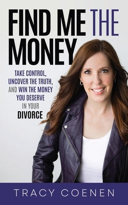 Find Me the Money: Take Control, Uncover the Truth, and Win the Money You Deserve in Your Divorce - Paperback | Diverse Reads