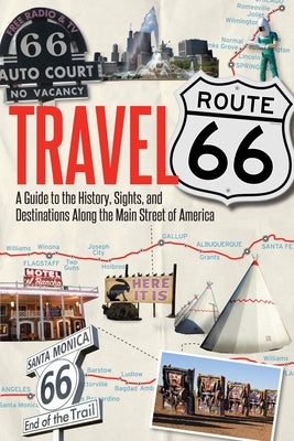 Travel Route 66: A Guide to the History, Sights, and Destinations Along the Main Street of America - Paperback | Diverse Reads