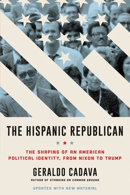 The Hispanic Republican: The Shaping of an American Political Identity, from Nixon to Trump - Paperback | Diverse Reads