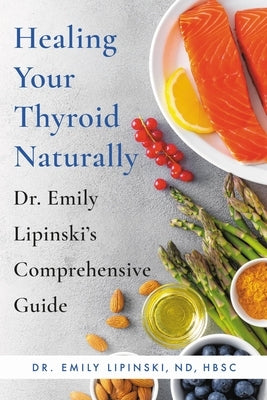 Healing Your Thyroid Naturally: Dr. Emily Lipinski's Comprehensive Guide - Paperback | Diverse Reads
