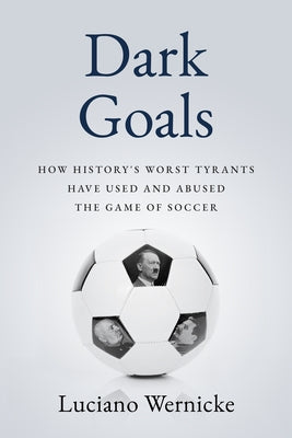 Dark Goals: How History's Worst Tyrants Have Used and Abused the Game of Soccer - Hardcover | Diverse Reads