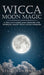 Wicca Moon Magic: A Wiccan's Guide and Grimoire for Working Magic with Lunar Energies - Hardcover | Diverse Reads