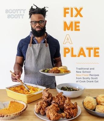 Fix Me a Plate: Traditional and New School Soul Food Recipes from Scotty Scott of Cook Drank Eat - Paperback |  Diverse Reads