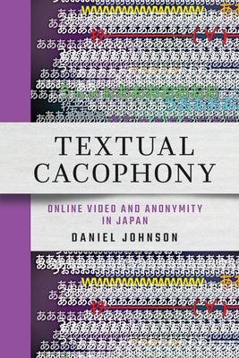 Textual Cacophony: Online Video and Anonymity in Japan - Hardcover | Diverse Reads