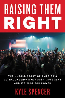 Raising Them Right: The Untold Story of America's Ultraconservative Youth Movement and Its Plot for Power - Hardcover | Diverse Reads