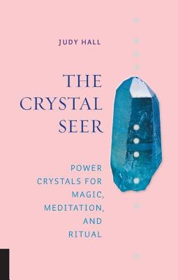 The Crystal Seer: Power Crystals for Magic, Meditation & Ritual - Hardcover | Diverse Reads