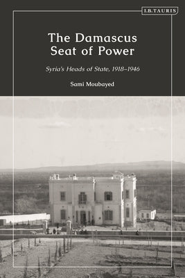 The Damascus Seat of Power: Syria's Heads of State, 1918-1946 - Hardcover | Diverse Reads