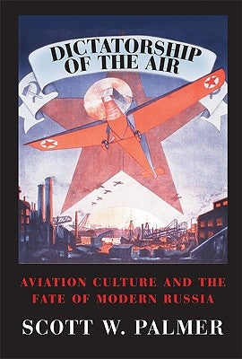 Dictatorship of the Air: Aviation Culture and the Fate of Modern Russia - Paperback | Diverse Reads