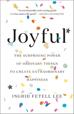 Joyful: The Surprising Power of Ordinary Things to Create Extraordinary Happiness - Hardcover | Diverse Reads
