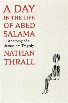 A Day in the Life of Abed Salama: Anatomy of a Jerusalem Tragedy - Hardcover