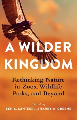 A Wilder Kingdom: Rethinking Nature in Zoos, Wildlife Parks, and Beyond - Paperback | Diverse Reads