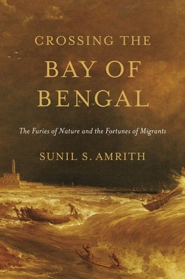 Crossing the Bay of Bengal: The Furies of Nature and the Fortunes of Migrants - Paperback | Diverse Reads