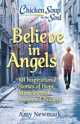 Chicken Soup for the Soul: Believe in Angels: 101 Inspirational Stories of Hope, Miracles and Answered Prayers - Paperback | Diverse Reads