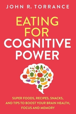 Eating for Cognitive Power: Super Foods, Recipes, Snacks, and Tips to Boost Your Brain Health, Focus and Memory - Paperback | Diverse Reads