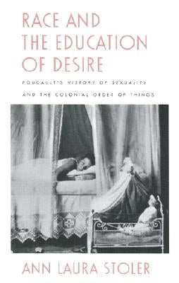 Race and the Education of Desire: Foucault's History of Sexuality and the Colonial Order of Things / Edition 1 - Paperback | Diverse Reads