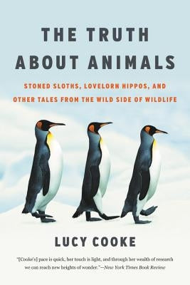 The Truth About Animals: Stoned Sloths, Lovelorn Hippos, and Other Tales from the Wild Side of Wildlife - Paperback | Diverse Reads