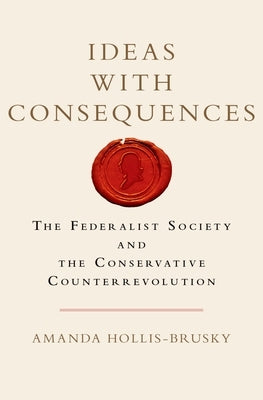 Ideas with Consequences: The Federalist Society and the Conservative Counterrevolution - Hardcover | Diverse Reads