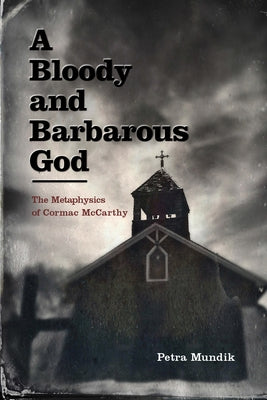 A Bloody and Barbarous God: The Metaphysics of Cormac McCarthy - Paperback | Diverse Reads