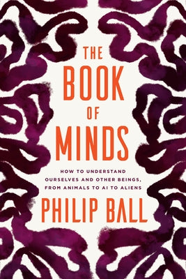 The Book of Minds: How to Understand Ourselves and Other Beings, from Animals to AI to Aliens - Hardcover | Diverse Reads