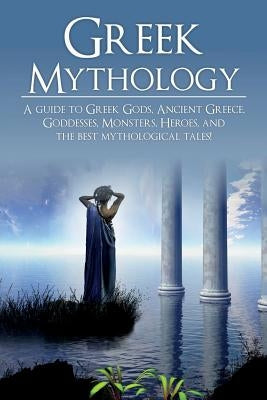 Greek Mythology: A Guide to Greek Gods, Goddesses, Monsters, Heroes, and the Best Mythological Tales - Paperback | Diverse Reads