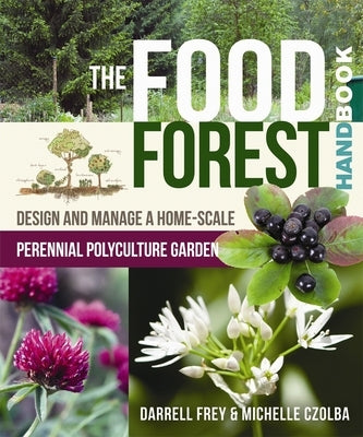 The Food Forest Handbook: Design and Manage a Home-Scale Perennial Polyculture Garden - Paperback | Diverse Reads