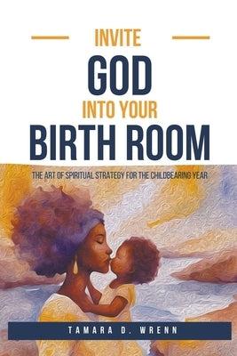 Invite God Into Your Birth Room: The Art of Spiritual Strategy for the Childbearing Year - Paperback | Diverse Reads