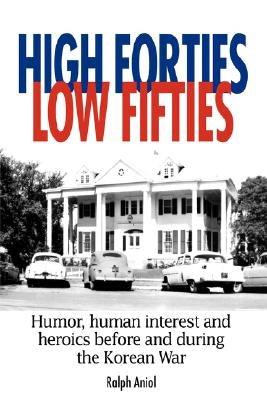 High Forties Low Fifties: Humor, Human Interest and Heroics Before and During the Korean War - Hardcover | Diverse Reads