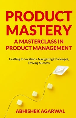 Product Mastery a Masterclass in Product Management: Crafting Innovations, Navigating Challenges, Driving Success - Paperback | Diverse Reads
