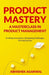 Product Mastery a Masterclass in Product Management: Crafting Innovations, Navigating Challenges, Driving Success - Paperback | Diverse Reads