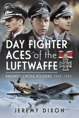 Day Fighter Aces of the Luftwaffe: Knight's Cross Holders 1943-1945 - Hardcover | Diverse Reads