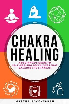 CHAKRA HEALING, Core Beginners Guide To Self-Healing Techniques That Balance The Chakras - Paperback | Diverse Reads