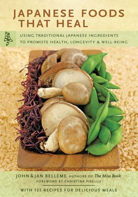 Japanese Foods That Heal: Using Traditional Japanese Ingredients to Promote Health, Longevity, & Well-Being (with 125 recipes) - Paperback | Diverse Reads