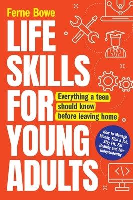 Life Skills for Young Adults: How to Manage Money, Find a Job, Stay Fit, Eat Healthy and Live Independently. Everything a Teen Should Know Before Le - Paperback | Diverse Reads