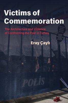 Victims of Commemoration: The Architecture and Violence of Confronting the Past in Turkey - Paperback
