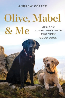 Olive, Mabel & Me: Life and Adventures with Two Very Good Dogs - Hardcover | Diverse Reads