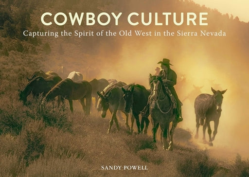 Cowboy Culture: Capturing the Spirit of the Old West in the Sierra Nevada - Hardcover | Diverse Reads