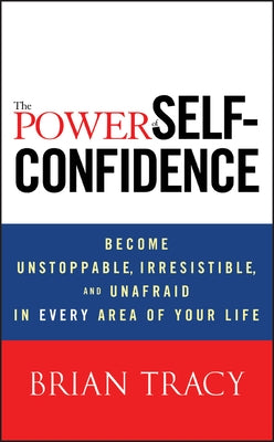 The Power of Self-Confidence: Become Unstoppable, Irresistible, and Unafraid in Every Area of Your Life - Hardcover | Diverse Reads