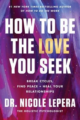 How to Be the Love You Seek: Break Cycles, Find Peace, and Heal Your Relationships - Hardcover | Diverse Reads