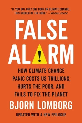 False Alarm: How Climate Change Panic Costs Us Trillions, Hurts the Poor, and Fails to Fix the Planet - Paperback | Diverse Reads
