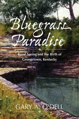 Bluegrass Paradise: Royal Spring and the Birth of Georgetown, Kentucky - Hardcover | Diverse Reads