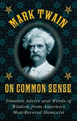 Mark Twain on Common Sense: Timeless Advice and Words of Wisdom from America?s Most-Revered Humorist - Hardcover | Diverse Reads