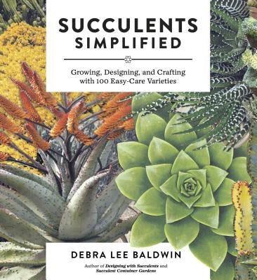 Succulents Simplified: Growing, Designing, and Crafting with 100 Easy-Care Varieties - Paperback | Diverse Reads