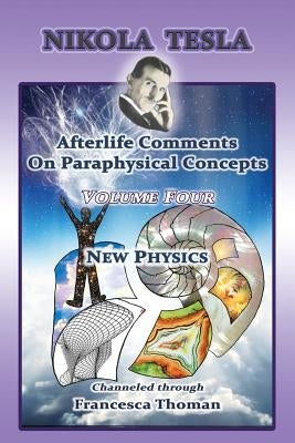 Nikola Tesla: Afterlife Comments On Paraphysical Concepts: Volume Four, New Physics - Paperback | Diverse Reads