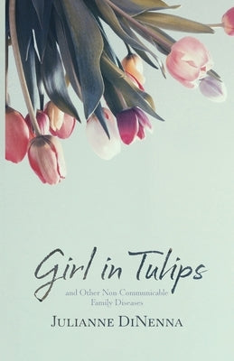 Girl in Tulips: and Other Non-Communicable Family Diseases - Paperback | Diverse Reads
