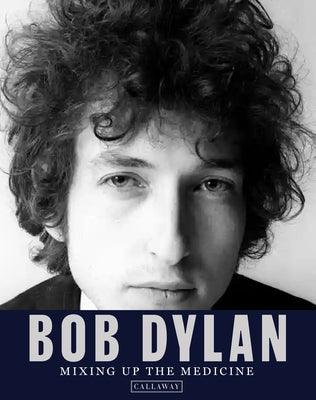 Bob Dylan: Mixing Up the Medicine - Hardcover | Diverse Reads