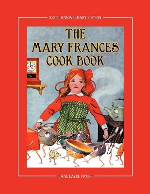 The Mary Frances Cook Book 100th Anniversary Edition: A Children's Story-Instruction Cookbook with Bonus Patterns for Child's Apron and Cooking Cap - Paperback | Diverse Reads