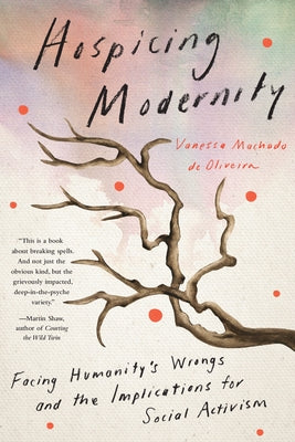 Hospicing Modernity: Facing Humanity's Wrongs and the Implications for Social Activism - Paperback | Diverse Reads